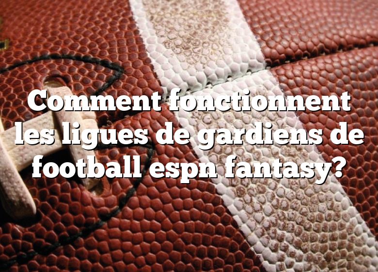 Comment fonctionnent les ligues de gardiens de football espn fantasy?