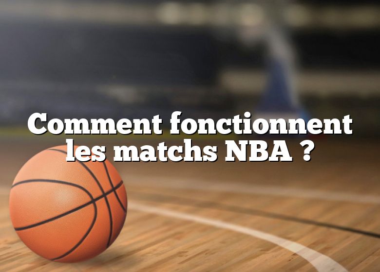 Comment fonctionnent les matchs NBA ?