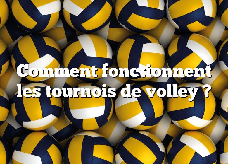 Comment fonctionnent les tournois de volley ?