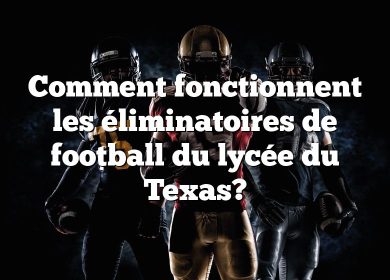 Comment fonctionnent les éliminatoires de football du lycée du Texas?