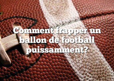 Comment frapper un ballon de football puissamment?