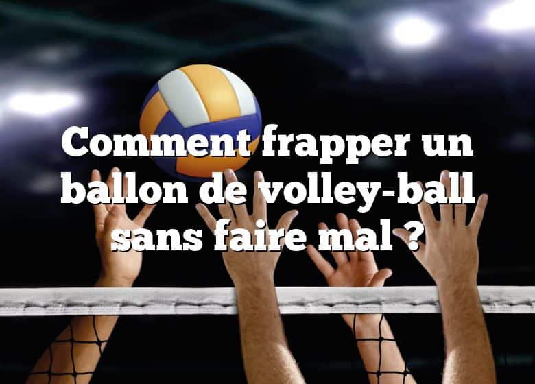 Comment frapper un ballon de volley-ball sans faire mal ?