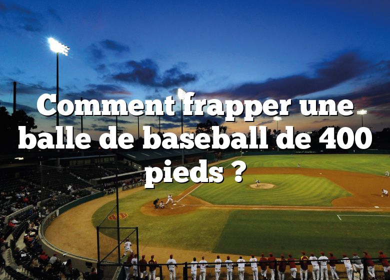 Comment frapper une balle de baseball de 400 pieds ?