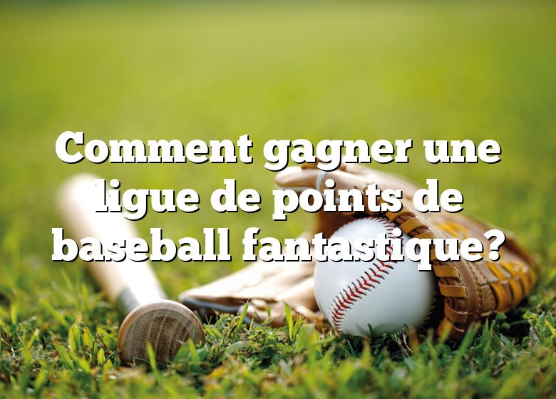 Comment gagner une ligue de points de baseball fantastique?