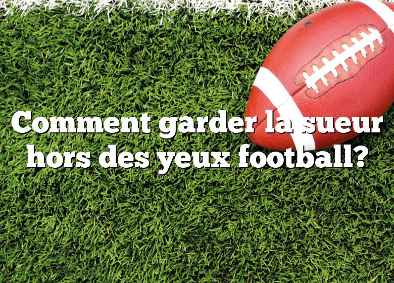 Comment garder la sueur hors des yeux football?