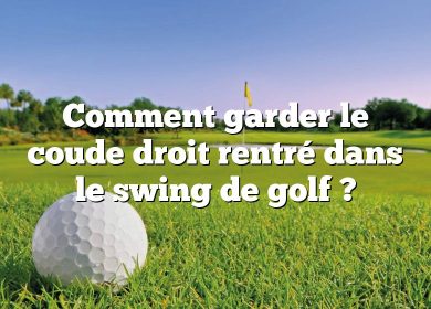 Comment garder le coude droit rentré dans le swing de golf ?