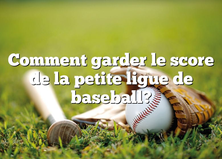 Comment garder le score de la petite ligue de baseball?