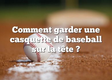 Comment garder une casquette de baseball sur la tête ?