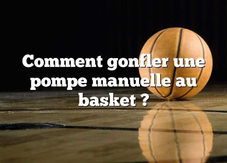 Comment gonfler une pompe manuelle au basket ?