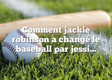 Comment jackie robinson a changé le baseball par jessica mcbirney réponse ?