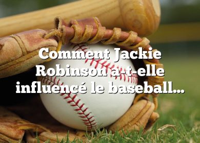 Comment Jackie Robinson a-t-elle influencé le baseball ?