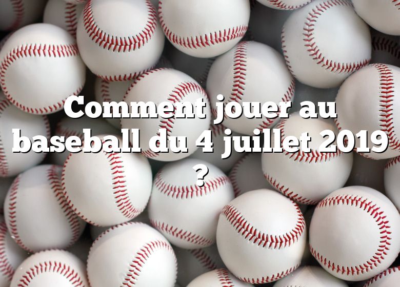 Comment jouer au baseball du 4 juillet 2019 ?