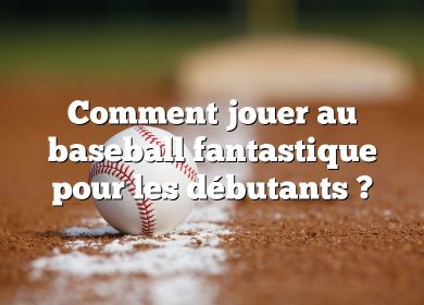 Comment jouer au baseball fantastique pour les débutants ?