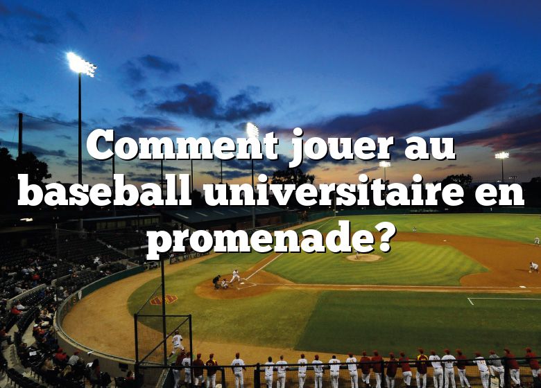 Comment jouer au baseball universitaire en promenade?