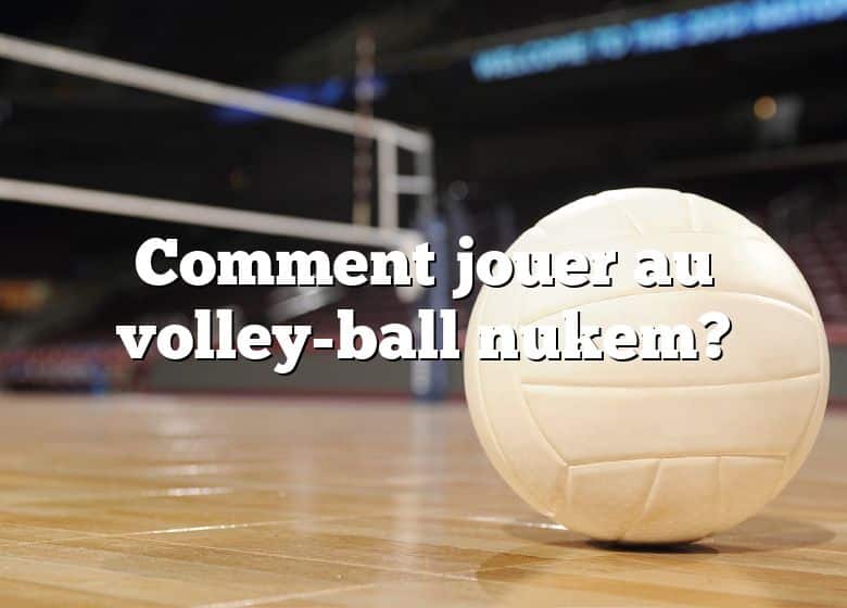 Comment jouer au volley-ball nukem?