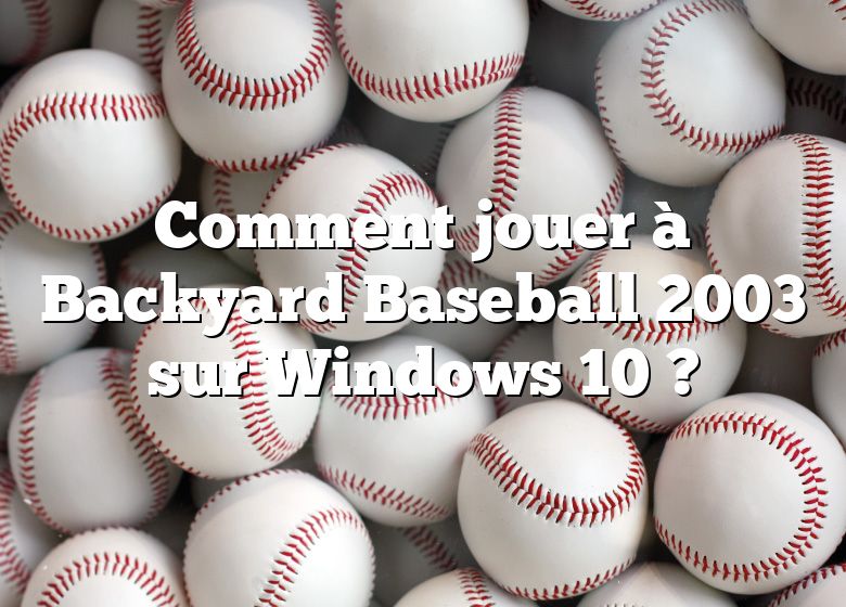 Comment jouer à Backyard Baseball 2003 sur Windows 10 ?