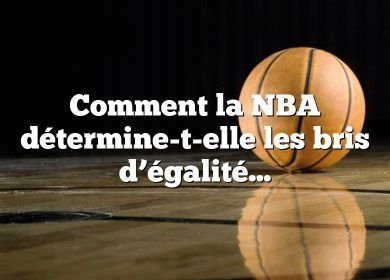 Comment la NBA détermine-t-elle les bris d’égalité?