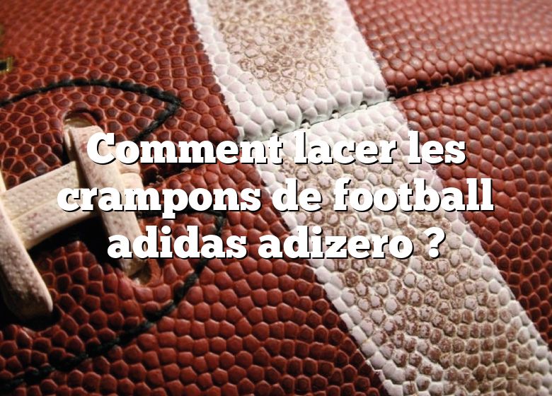 Comment lacer les crampons de football adidas adizero ?