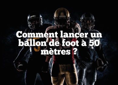 Comment lancer un ballon de foot à 50 mètres ?