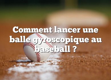 Comment lancer une balle gyroscopique au baseball ?