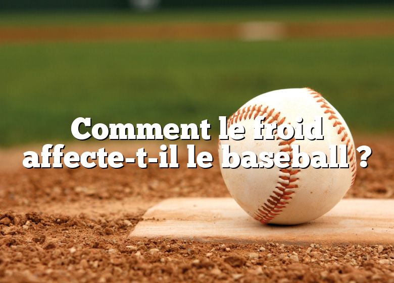 Comment le froid affecte-t-il le baseball ?