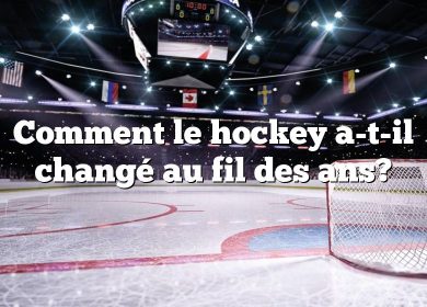 Comment le hockey a-t-il changé au fil des ans?