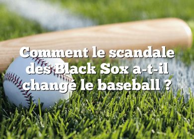 Comment le scandale des Black Sox a-t-il changé le baseball ?