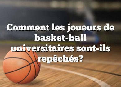 Comment les joueurs de basket-ball universitaires sont-ils repêchés?