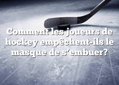 Comment les joueurs de hockey empêchent-ils le masque de s’embuer?