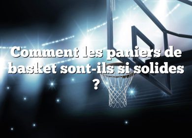 Comment les paniers de basket sont-ils si solides ?