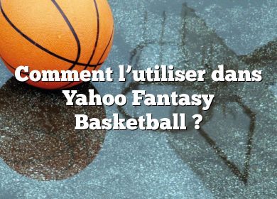 Comment l’utiliser dans Yahoo Fantasy Basketball ?