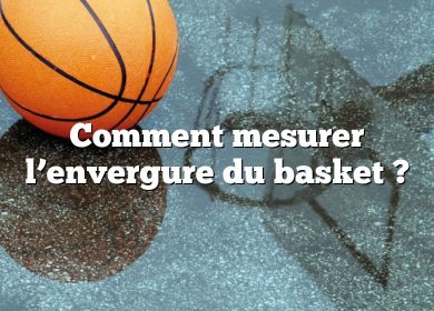 Comment mesurer l’envergure du basket ?