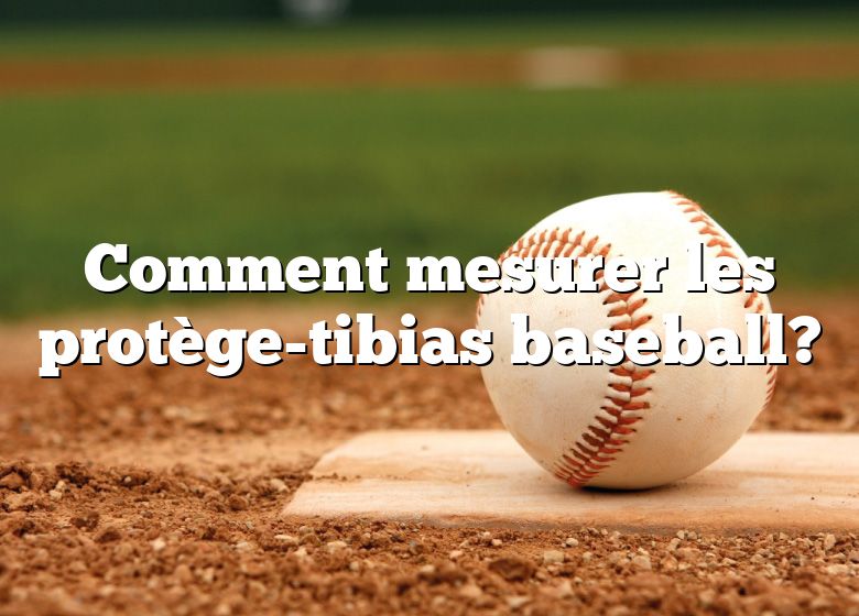 Comment mesurer les protège-tibias baseball?
