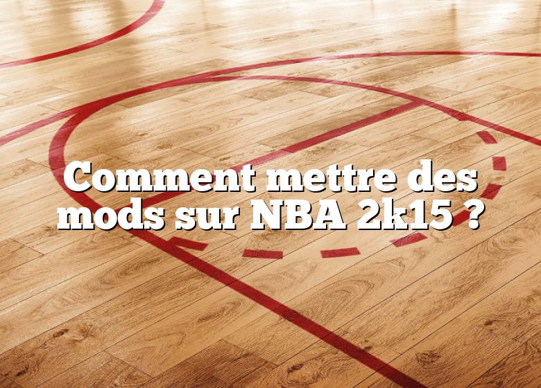 Comment mettre des mods sur NBA 2k15 ?