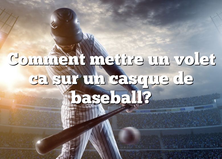 Comment mettre un volet ca sur un casque de baseball?