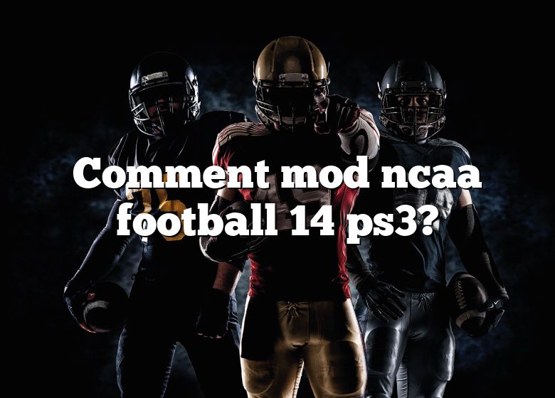 Comment mod ncaa football 14 ps3?