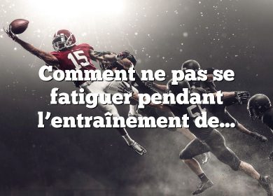 Comment ne pas se fatiguer pendant l’entraînement de football ?