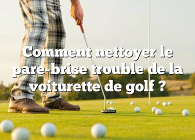 Comment nettoyer le pare-brise trouble de la voiturette de golf ?