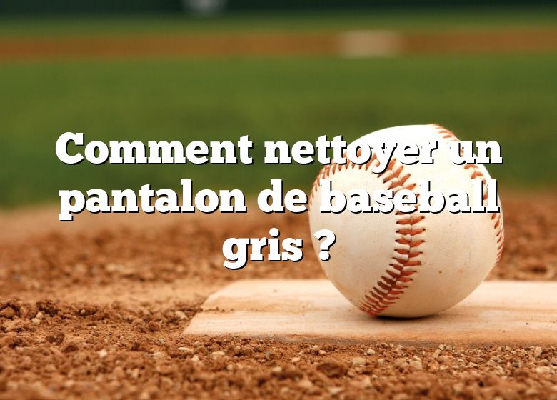 Comment nettoyer un pantalon de baseball gris ?