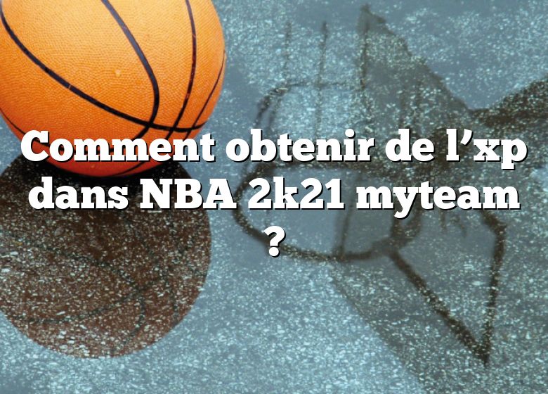 Comment obtenir de l’xp dans NBA 2k21 myteam ?