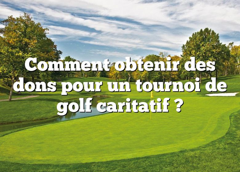 Comment obtenir des dons pour un tournoi de golf caritatif ?