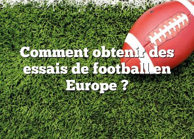 Comment obtenir des essais de football en Europe ?