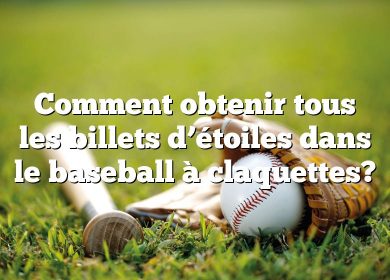 Comment obtenir tous les billets d’étoiles dans le baseball à claquettes?