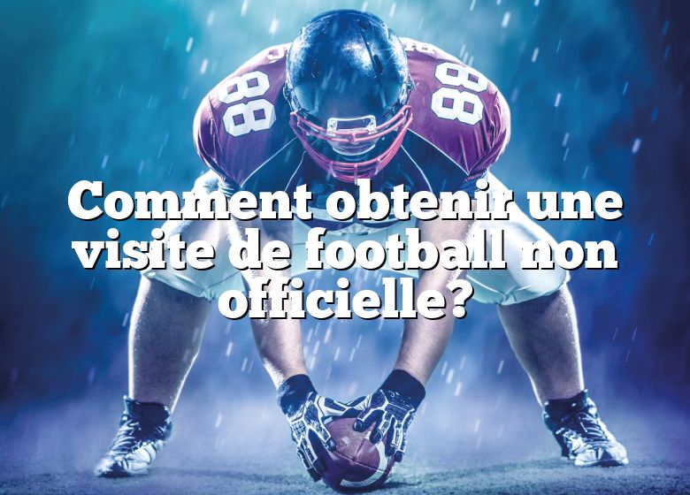 Comment obtenir une visite de football non officielle?