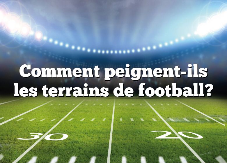 Comment peignent-ils les terrains de football?