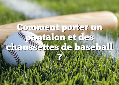 Comment porter un pantalon et des chaussettes de baseball ?