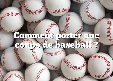 Comment porter une coupe de baseball ?