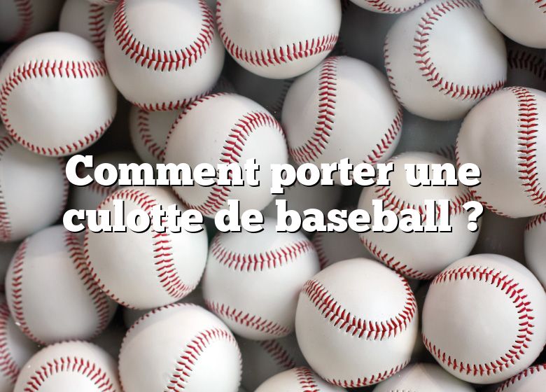 Comment porter une culotte de baseball ?