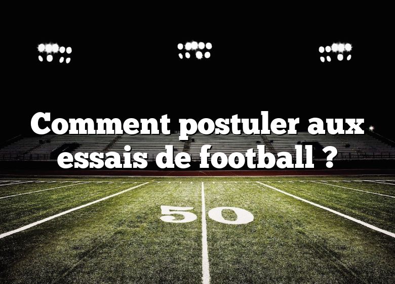 Comment postuler aux essais de football ?