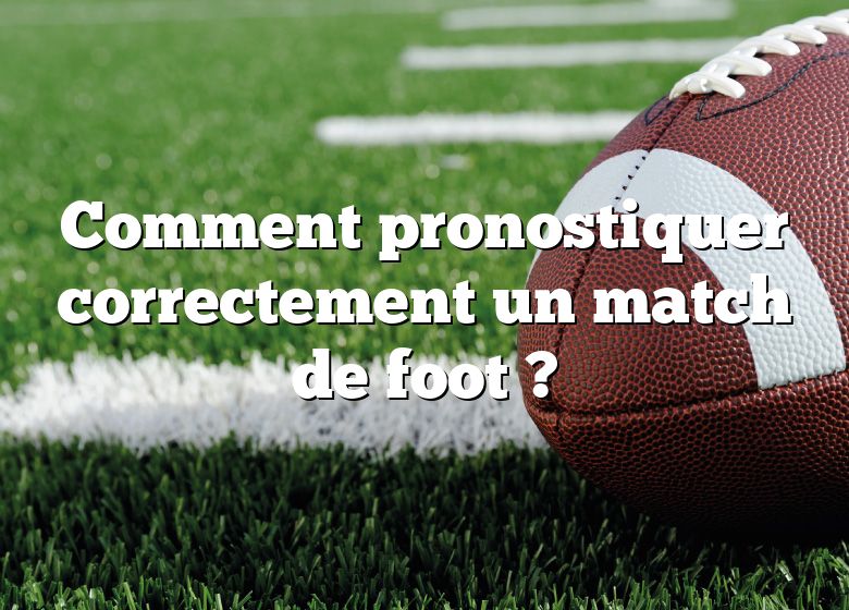 Comment pronostiquer correctement un match de foot ?